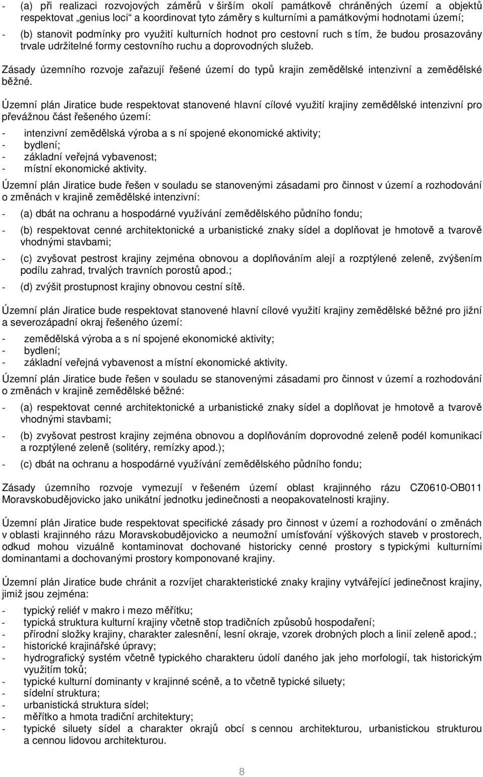 Zásady územního rozvoje zařazují řešené území do typů krajin zemědělské intenzivní a zemědělské běžné.