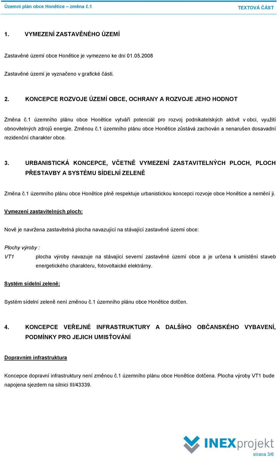 Změnou č.1 územního plánu obce Honětice zůstává zachován a nenarušen dosavadní rezidenční charakter obce. 3.