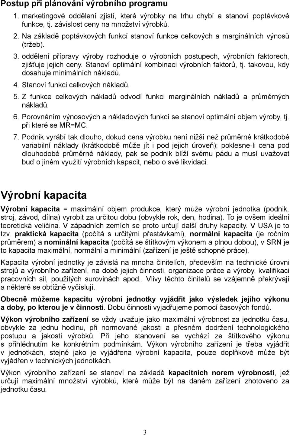 Stanoví optimální kombinaci výrobních faktorů, tj. takovou, kdy dosahuje minimálních nákladů. 4. Stanoví funkci celkových nákladů. 5.