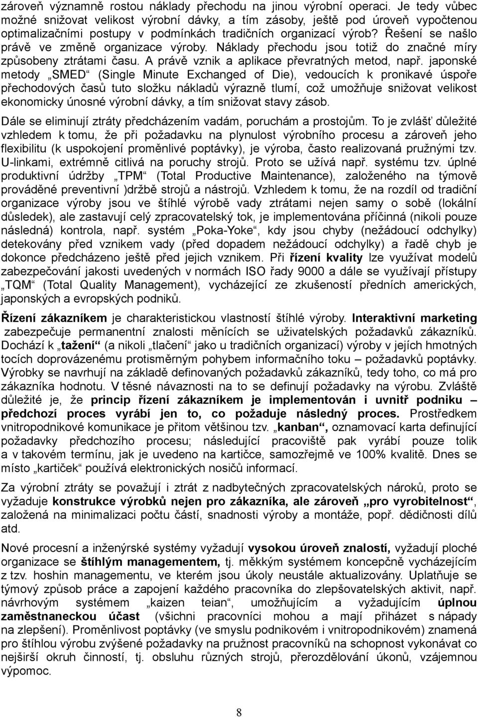 Řešení se našlo právě ve změně organizace výroby. Náklady přechodu jsou totiž do značné míry způsobeny ztrátami času. A právě vznik a aplikace převratných metod, např.