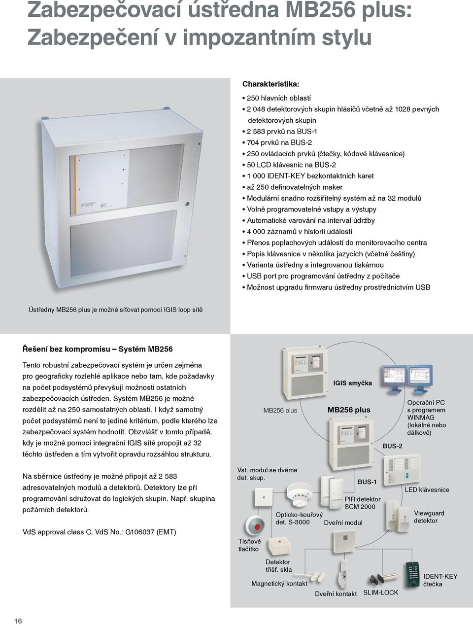 na 32 modulů Volně programovatelné vstupy a výstupy Automatické varování na interval údržby 4 000 záznamů v historii událostí Přenos poplachových událostí do monitorovacího centra Popis klávesnice v