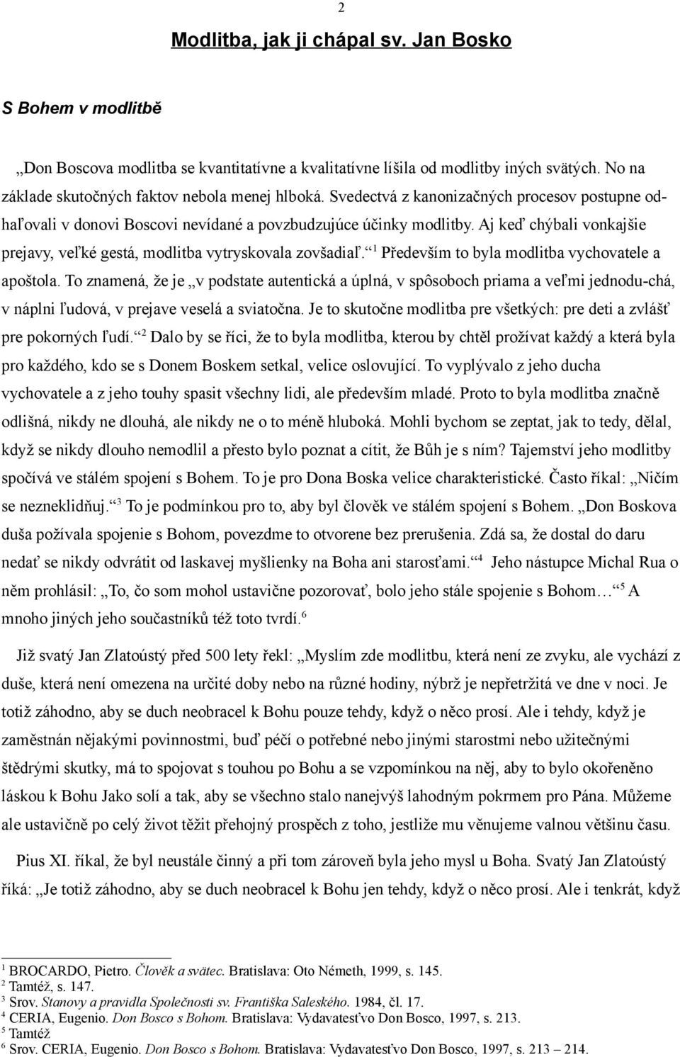 1 Především to byla modlitba vychovatele a apoštola. To znamená, že je v podstate autentická a úplná, v spôsoboch priama a veľmi jednodu-chá, v náplni ľudová, v prejave veselá a sviatočna.