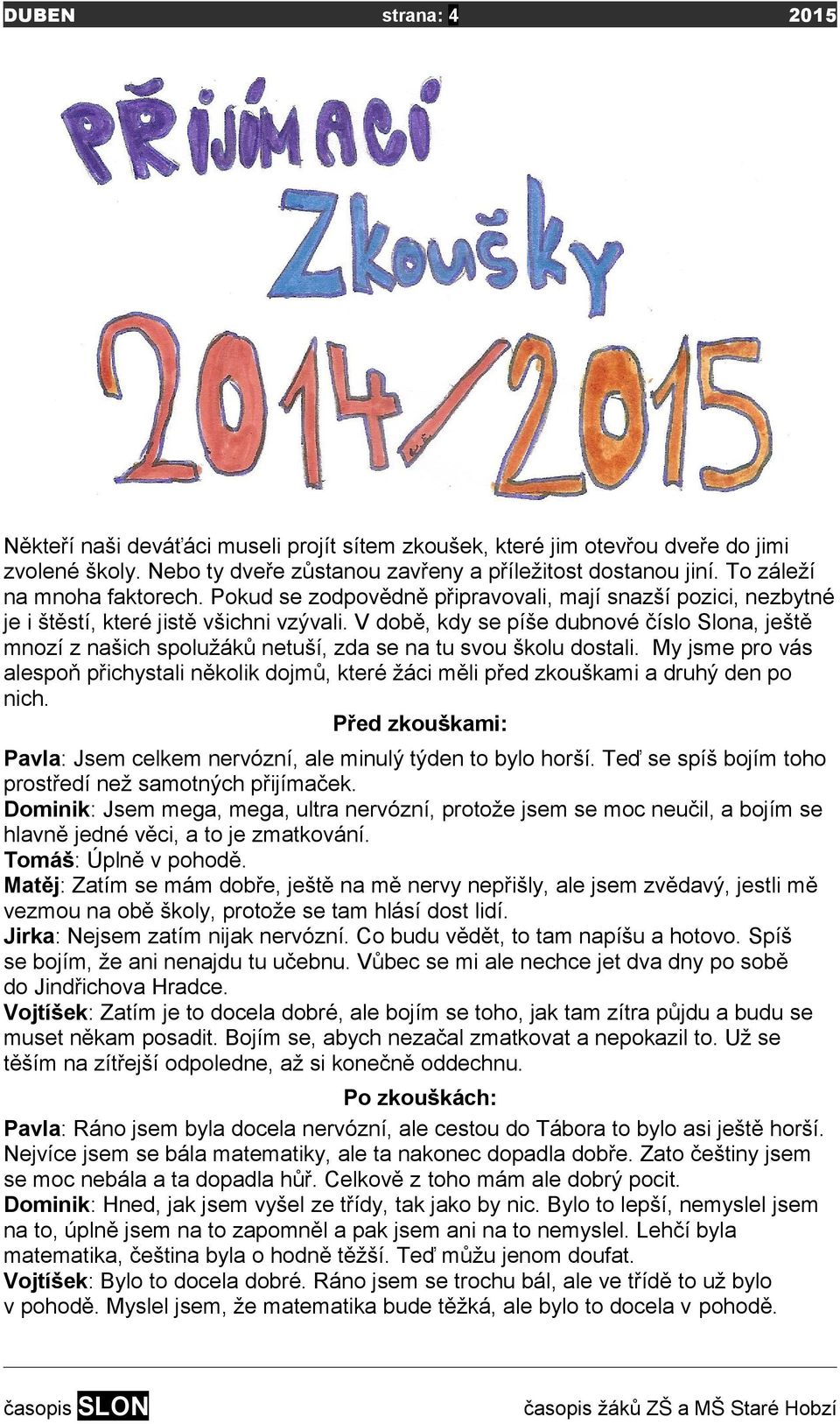 V době, kdy se píše dubnové číslo Slona, ještě mnozí z našich spolužáků netuší, zda se na tu svou školu dostali.