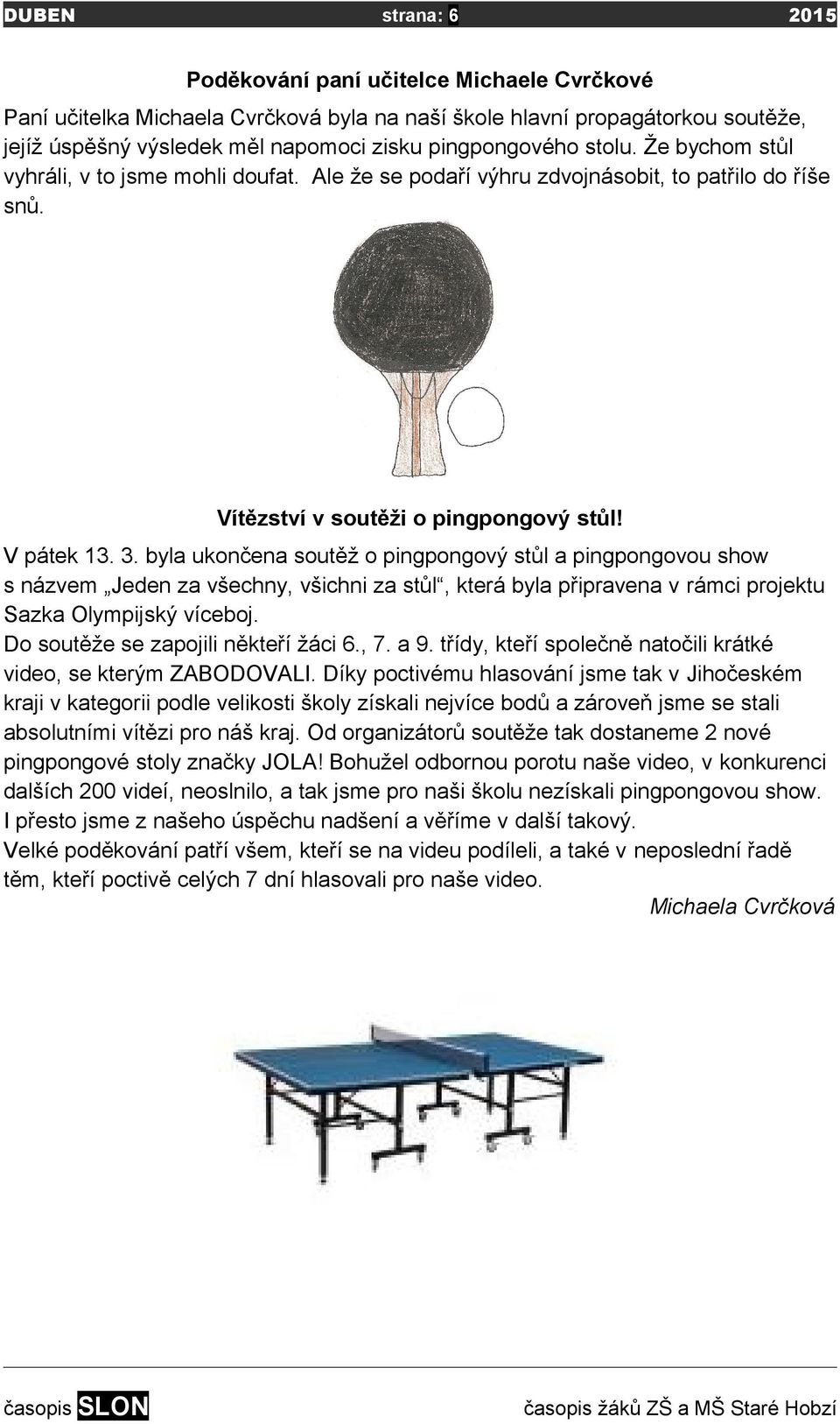 byla ukončena soutěž o pingpongový stůl a pingpongovou show s názvem Jeden za všechny, všichni za stůl, která byla připravena v rámci projektu Sazka Olympijský víceboj.