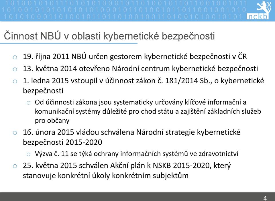 , o kybernetické bezpečnosti o Od účinnosti zákona jsou systematicky určovány klíčové informační a komunikační systémy důležité pro chod státu a zajištění základních