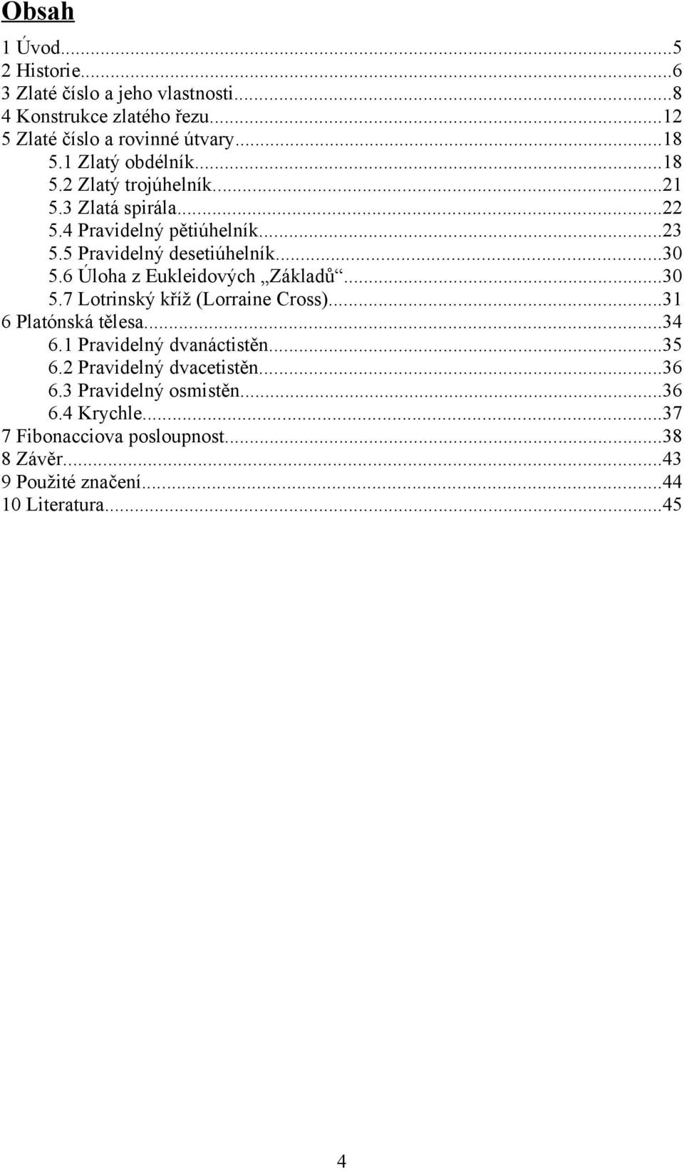 6 Úloh z Eukleidových Zákldů...30 5.7 Lotrinský kříž (Lorrine ross)...31 6 Pltónská těles...34 6.1 Prvidelný dvnáctistěn...35 6.