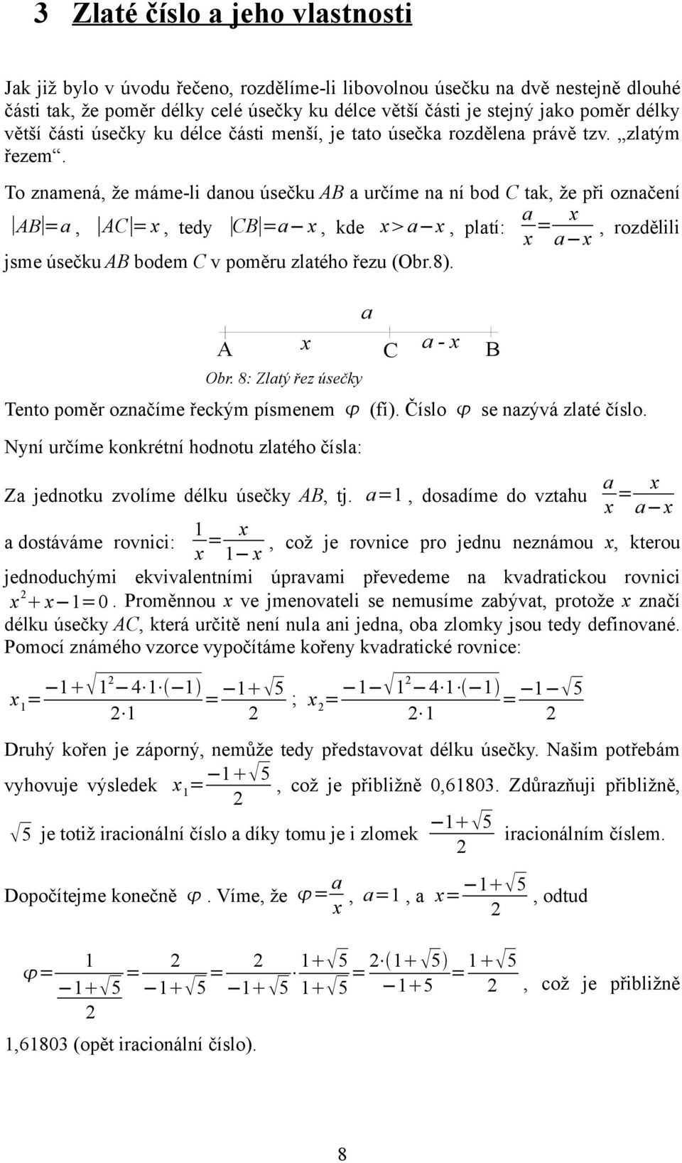 To znmená, že máme-li dnou úsečku určíme n ní bod tk, že při oznčení =, = x, tedy = x, kde x x, pltí: x = x x, rozdělili jsme úsečku bodem v poměru zltého řezu (Obr.8).