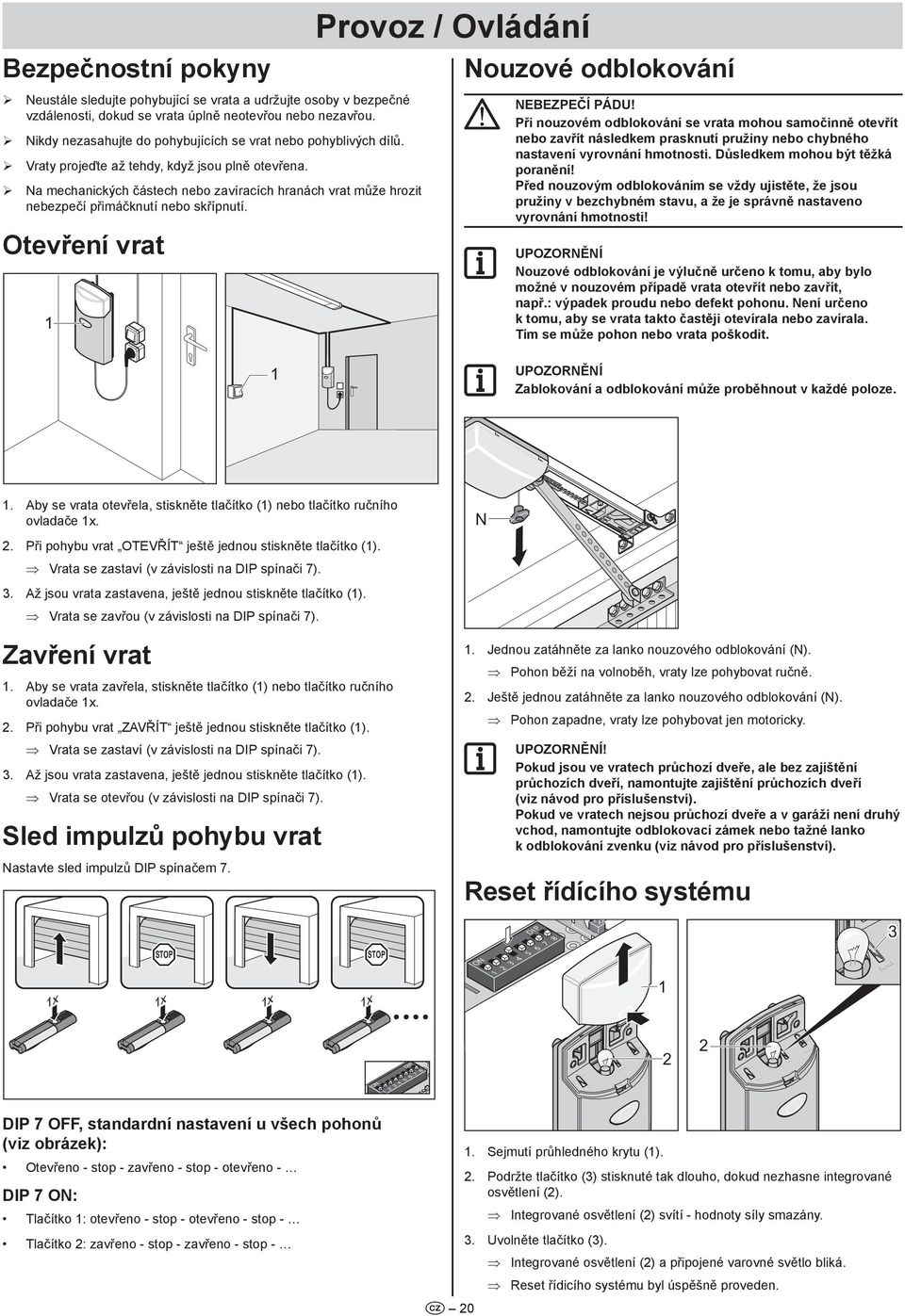 ¾ Na mechanických částech nebo zavíracích hranách vrat může hrozit nebezpečí přimáčknutí nebo skřípnutí. Otevření vrat Provoz / Ovládání Nouzové odblokování Nebezpečí pádu!