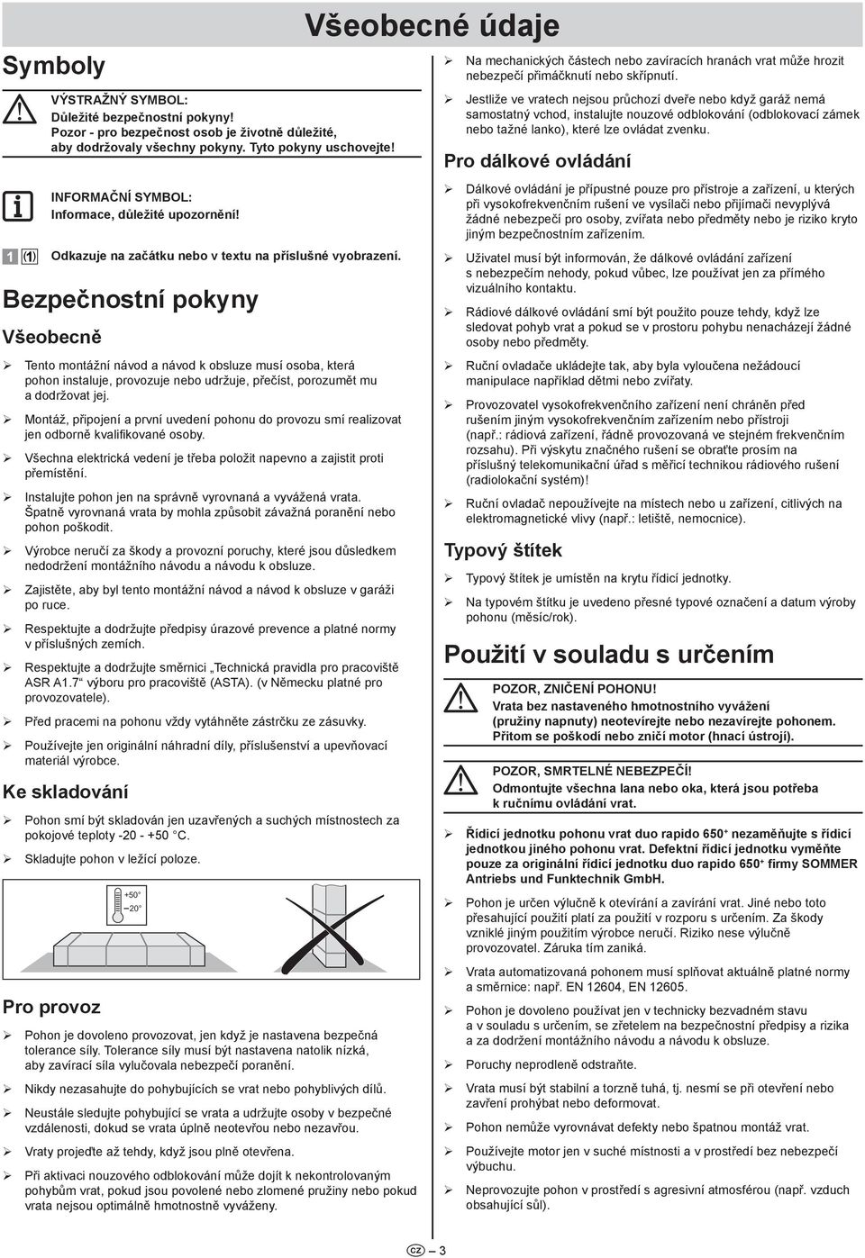 ¾ Jestliže ve vratech nejsou průchozí dveře nebo když garáž nemá samostatný vchod, instalujte nouzové odblokování (odblokovací zámek nebo tažné lanko), které lze ovládat zvenku.