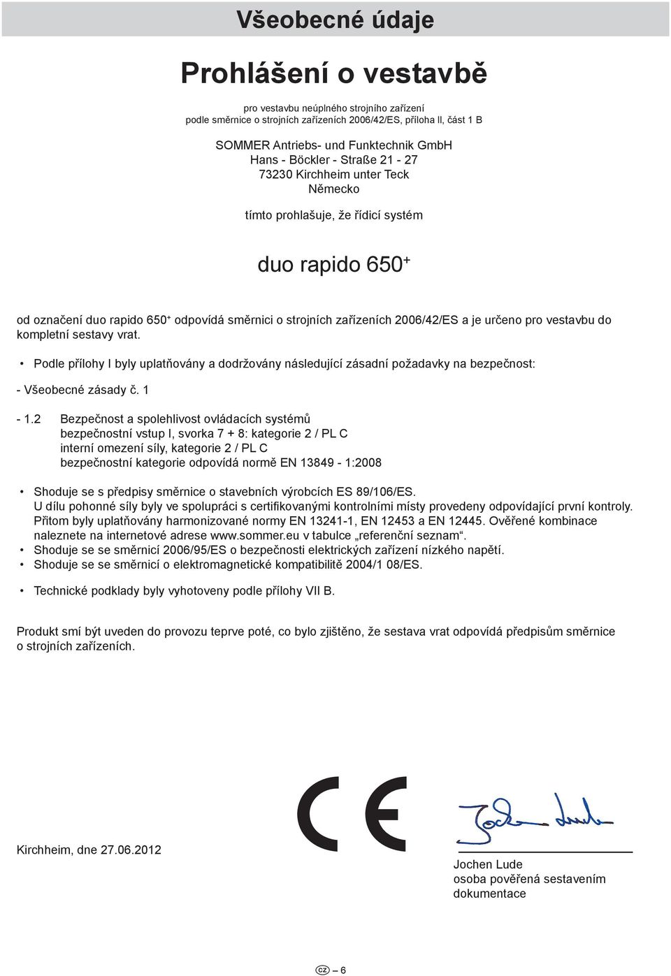 do kompletní sestavy vrat. Podle přílohy I byly uplatňovány a dodržovány následující zásadní požadavky na bezpečnost: - 