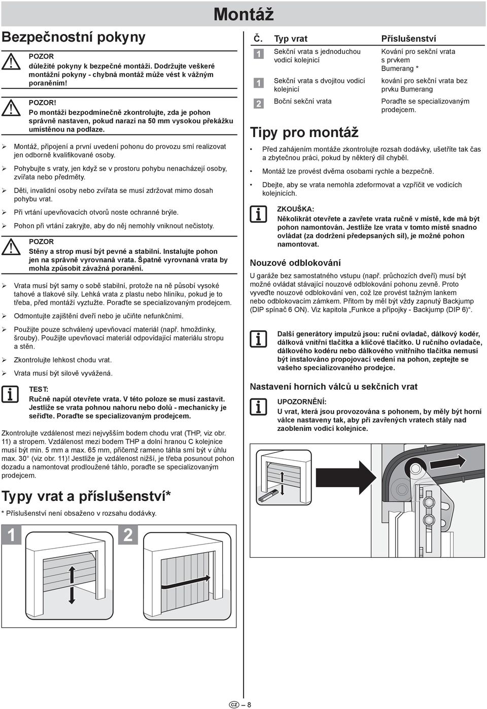 ¾ Montáž, připojení a první uvedení pohonu do provozu smí realizovat jen odborně kvalifikované osoby. ¾ Pohybujte s vraty, jen když se v prostoru pohybu nenacházejí osoby, zvířata nebo předměty.
