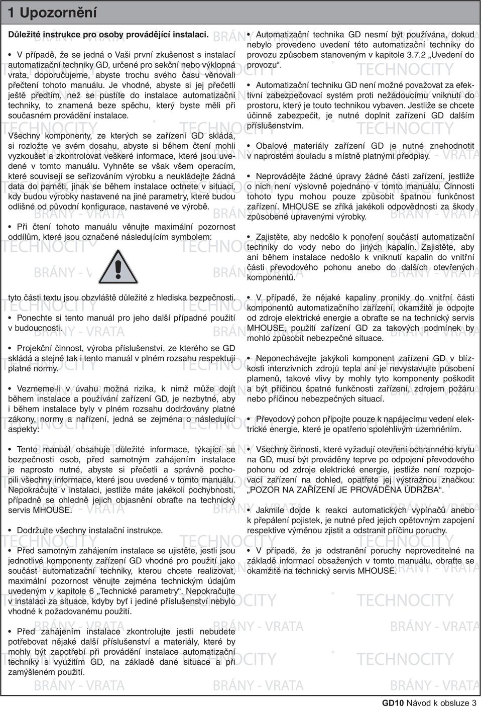 Je vhodné, abyste si jej přečetli ještě předtím, než se pustíte do instalace automatizační techniky, to znamená beze spěchu, který byste měli při současném provádění instalace.