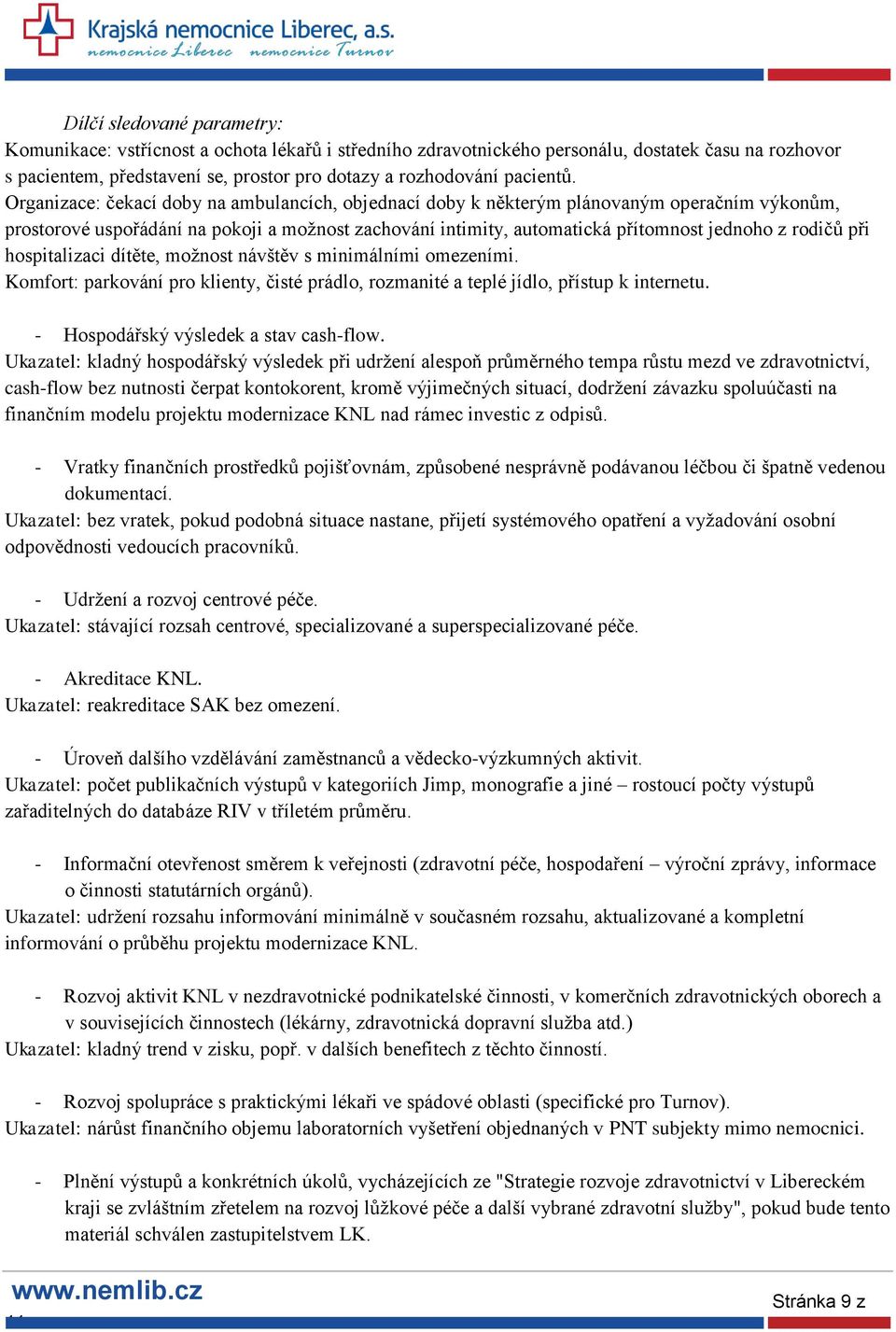 Organizace: čekací doby na ambulancích, objednací doby k některým plánovaným operačním výkonům, prostorové uspořádání na pokoji a možnost zachování intimity, automatická přítomnost jednoho z rodičů