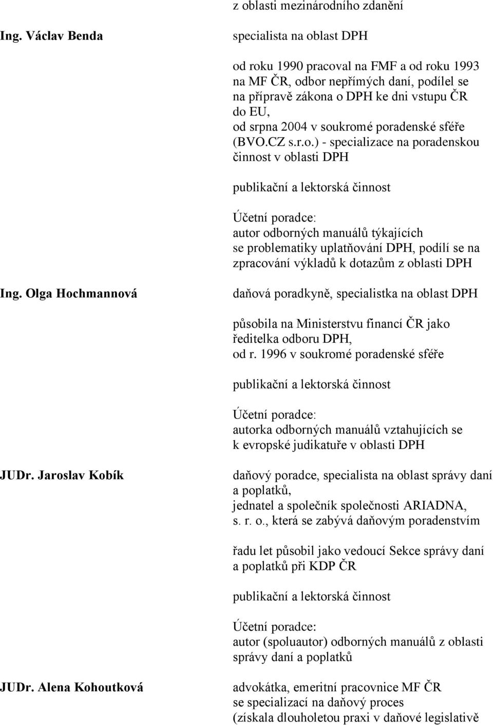 poradenské sféře (BVO.CZ s.r.o.) - specializace na poradenskou činnost v oblasti DPH autor odborných manuálů týkajících se problematiky uplatňování DPH, podílí se na zpracování výkladů k dotazům z oblasti DPH Ing.