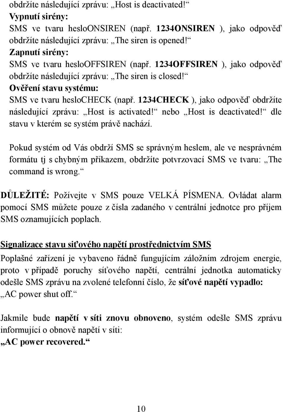 1234CHECK ), jako odpověď obdržíte následující zprávu: Host is activated! nebo Host is deactivated! dle stavu v kterém se systém právě nachází.