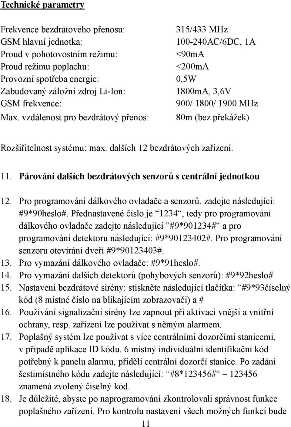 dalších 12 bezdrátových zařízení. 11. Párování dalších bezdrátových senzorů s centrální jednotkou 12. Pro programování dálkového ovladače a senzorů, zadejte následující: #9*90heslo#.