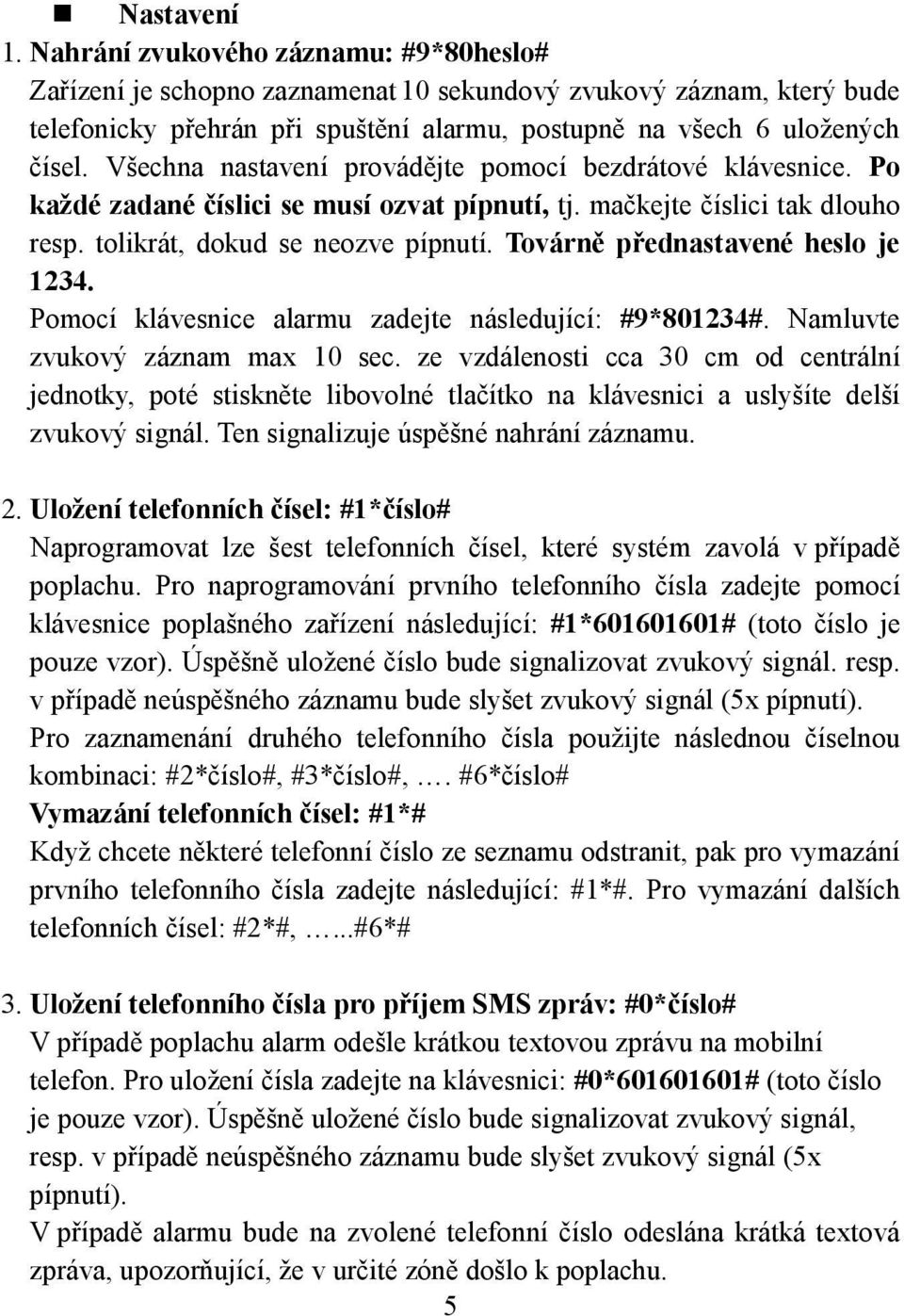 Továrně přednastavené heslo je 1234. Pomocí klávesnice alarmu zadejte následující: #9*801234#. Namluvte zvukový záznam max 10 sec.
