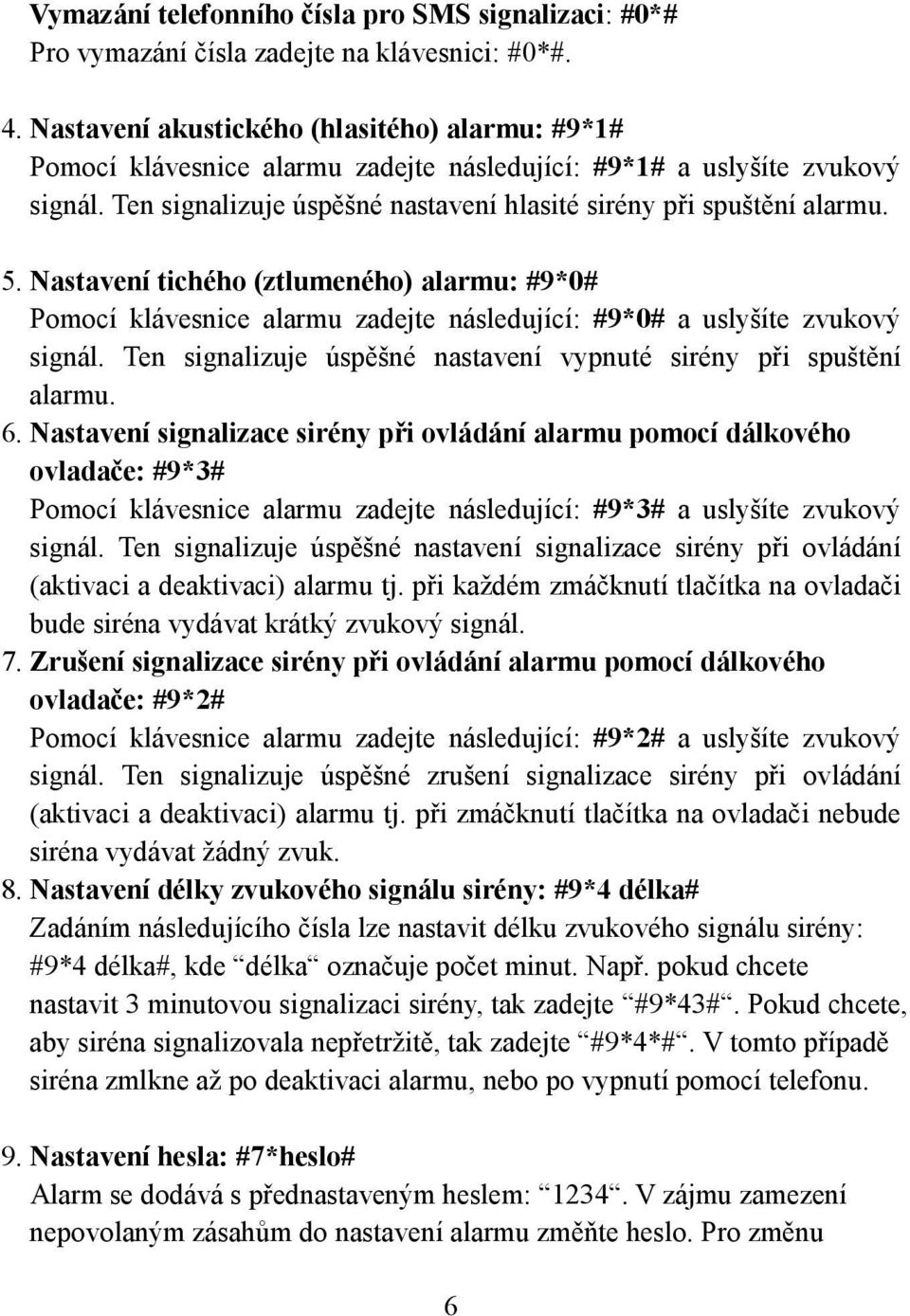 Nastavení tichého (ztlumeného) alarmu: #9*0# Pomocí klávesnice alarmu zadejte následující: #9*0# a uslyšíte zvukový signál. Ten signalizuje úspěšné nastavení vypnuté sirény při spuštění alarmu. 6.