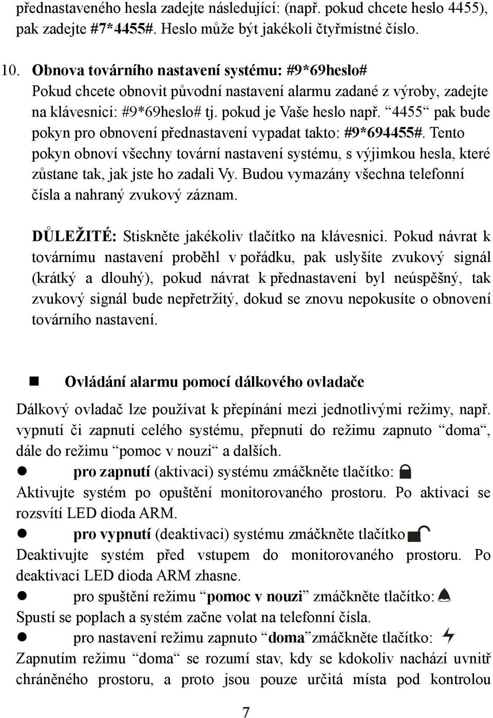4455 pak bude pokyn pro obnovení přednastavení vypadat takto: #9*694455#. Tento pokyn obnoví všechny tovární nastavení systému, s výjimkou hesla, které zůstane tak, jak jste ho zadali Vy.