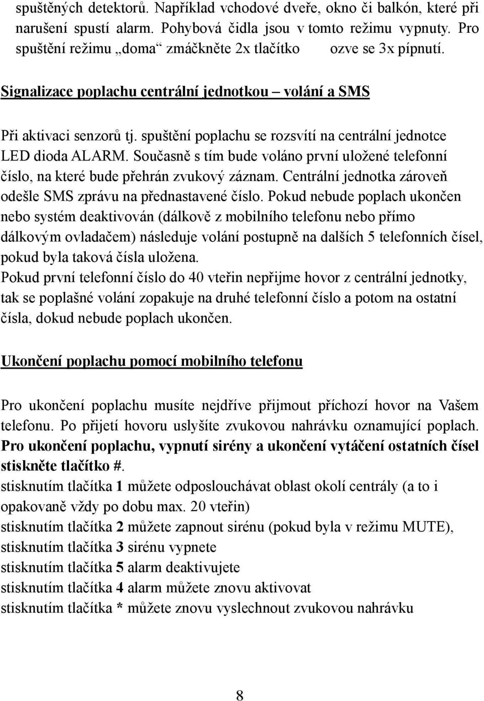 spuštění poplachu se rozsvítí na centrální jednotce LED dioda ALARM. Současně s tím bude voláno první uložené telefonní číslo, na které bude přehrán zvukový záznam.