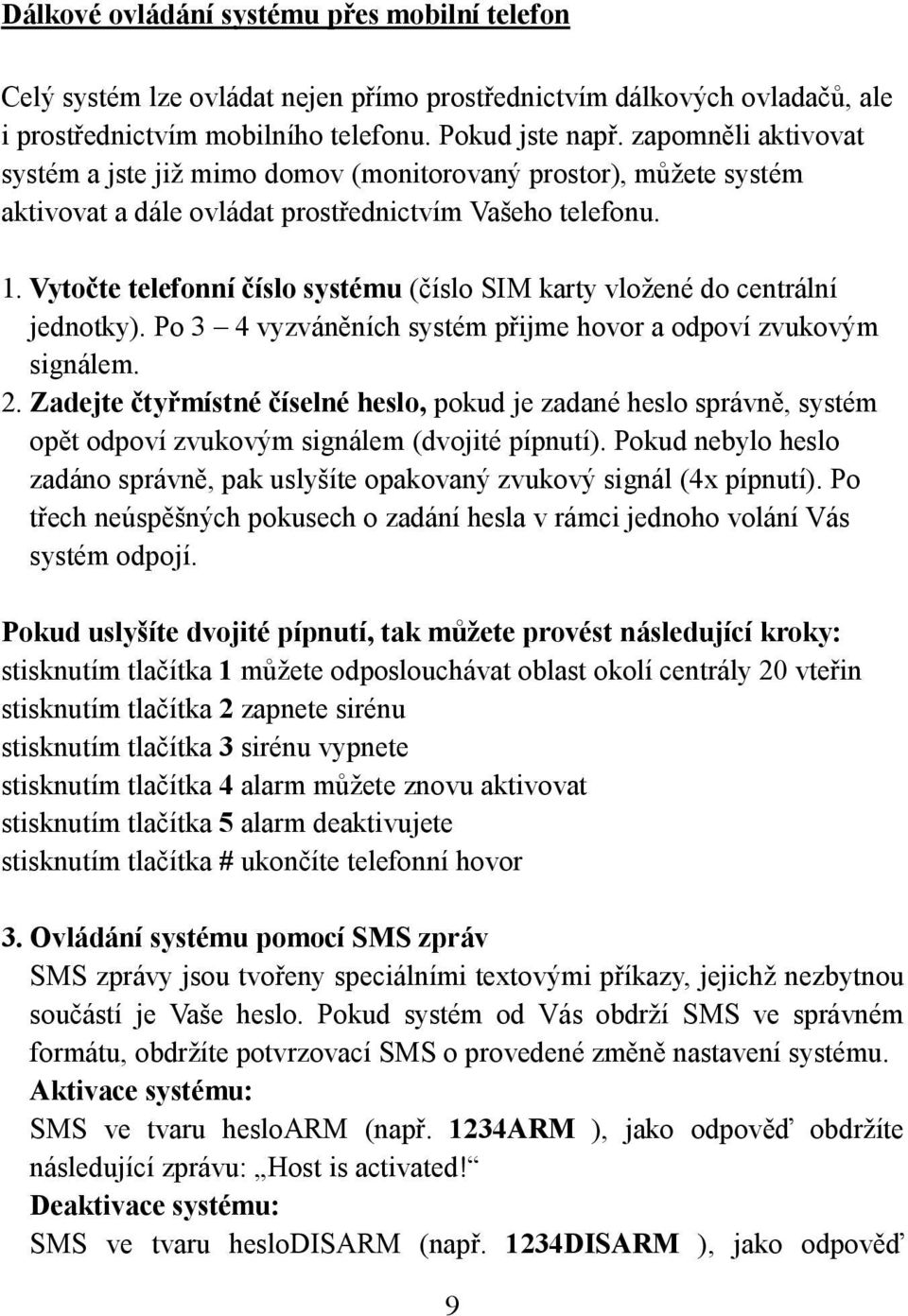 Vytočte telefonní číslo systému (číslo SIM karty vložené do centrální jednotky). Po 3 4 vyzváněních systém přijme hovor a odpoví zvukovým signálem. 2.
