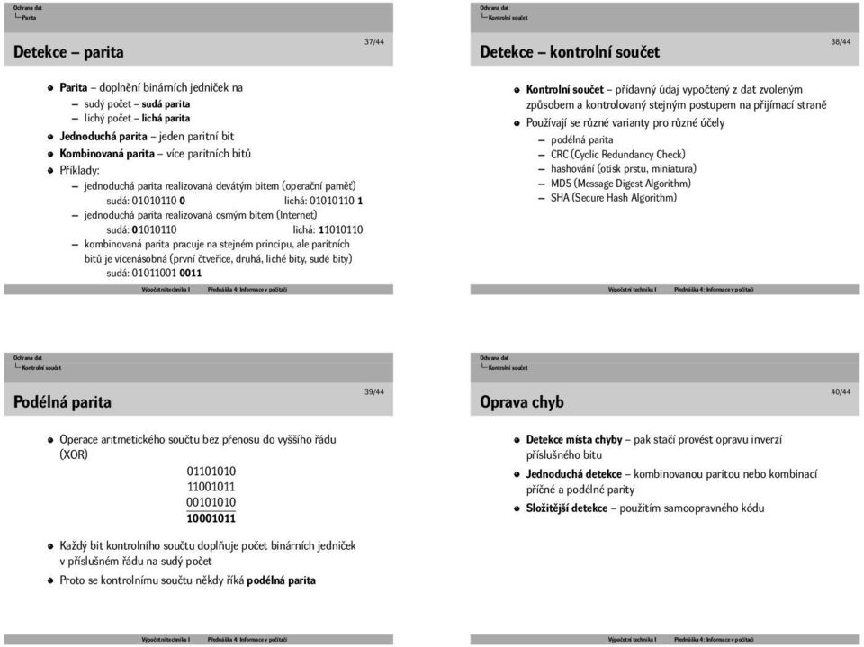 sudá: 01010110 lichá: 11010110 kombinovaná parita pracuje na stejném principu, ale paritních bitů je vícenásobná (první čtveřice, druhá, liché bity, sudé bity) sudá: 01011001 0011 Kontrolní součet