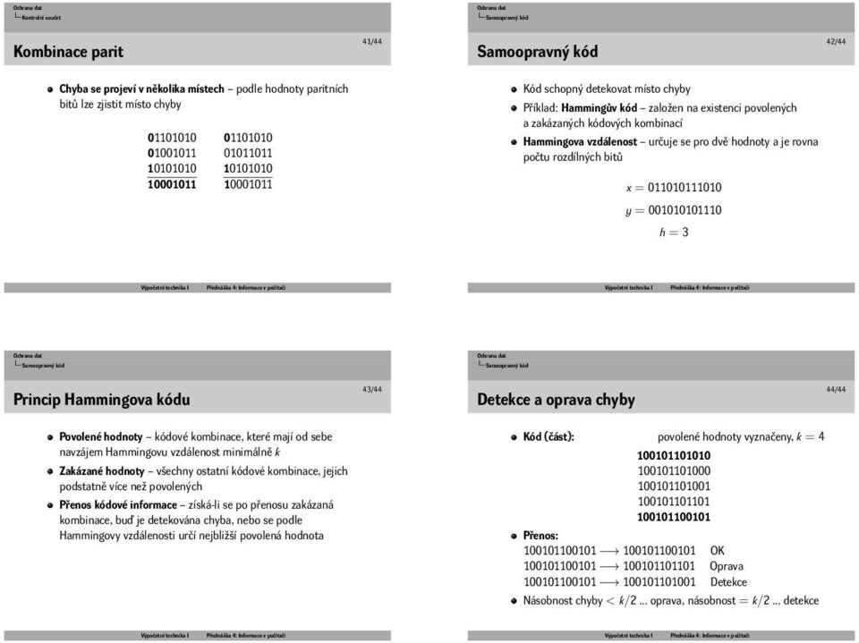 pro dvě hodnoty a je rovna počtu rozdílných bitů x = 011010111010 y = 001010101110 h = 3 Samoopravný kód Samoopravný kód Princip Hammingova kódu 43/44 Detekce a oprava chyby 44/44 Povolené hodnoty