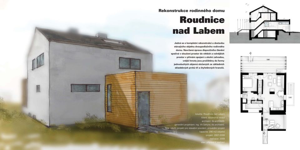 jednoduchých objemů složených ze základních skladebných prvků tří a čtyřstěnných hranolů. lokalita: Roudnice nad Labem klient: soukromá osoba architekt: tbi.architekti.