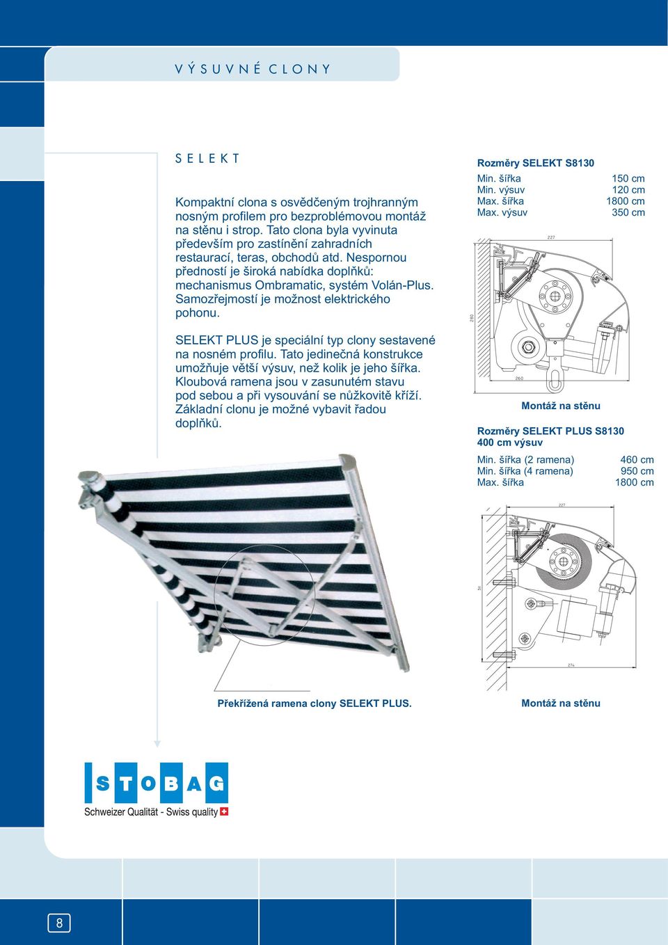 Samozøejmostí je mo nost elektrického pohonu. Rozmìry SELEKT S8130 Min. výsuv Max. výsuv 150 cm 120 cm 1800 cm 350 cm SELEKT PLUS je speciální typ clony sestavené na nosném profilu.