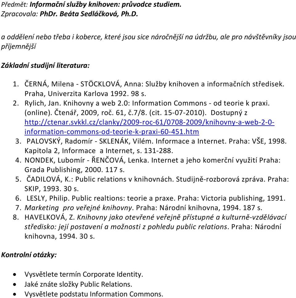 cz/clanky/2009-roc-61/0708-2009/knihovny-a-web-2-0- information-commons-od-teorie-k-praxi-60-451.htm 3. PALOVSKÝ, Radomír - SKLENÁK, Vilém. Informace a Internet. Praha: VŠE, 1998.