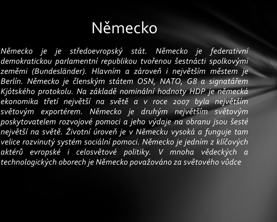 Na základě nominální hodnoty HDP je německá ekonomika třetí největší na světě a v roce 2007 byla největším světovým exportérem.