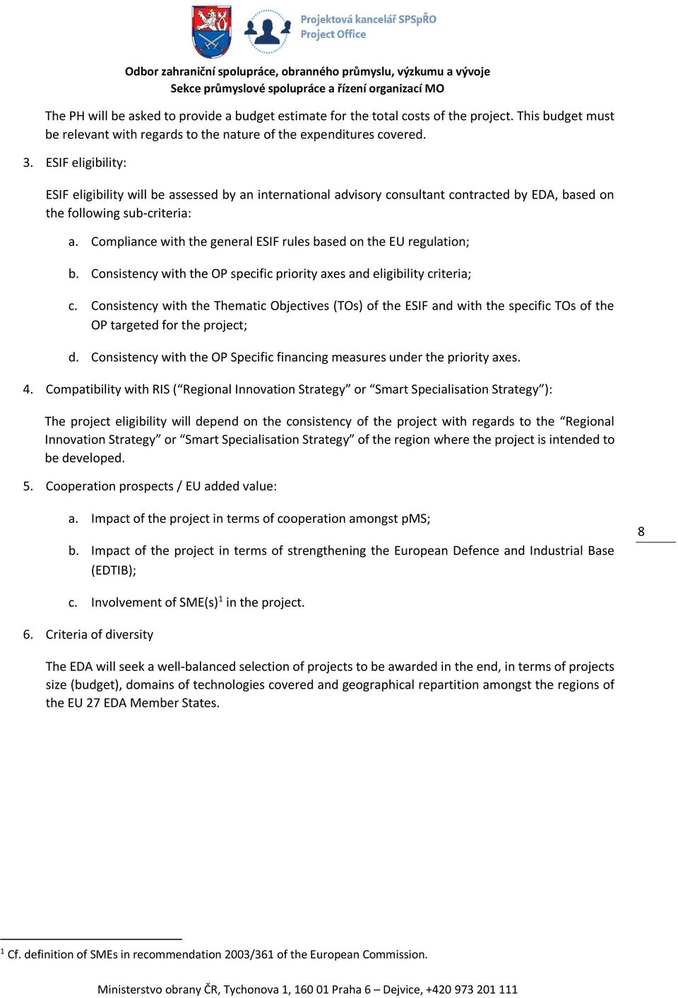 Compliance with the general ESIF rules based on the EU regulation; b. Consistency with the OP specific priority axes and eligibility criteria; c.