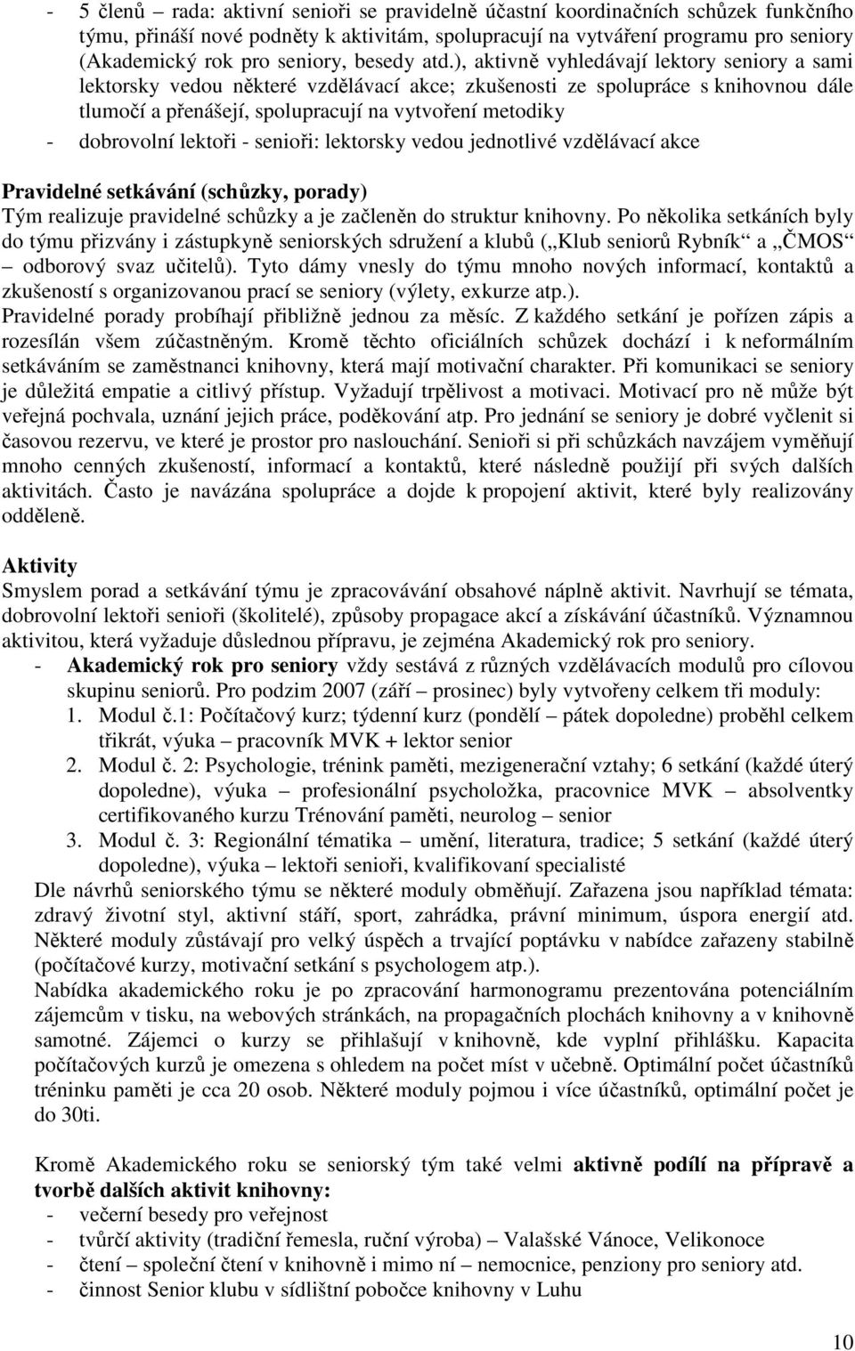 ), aktivně vyhledávají lektory seniory a sami lektorsky vedou některé vzdělávací akce; zkušenosti ze spolupráce s knihovnou dále tlumočí a přenášejí, spolupracují na vytvoření metodiky - dobrovolní