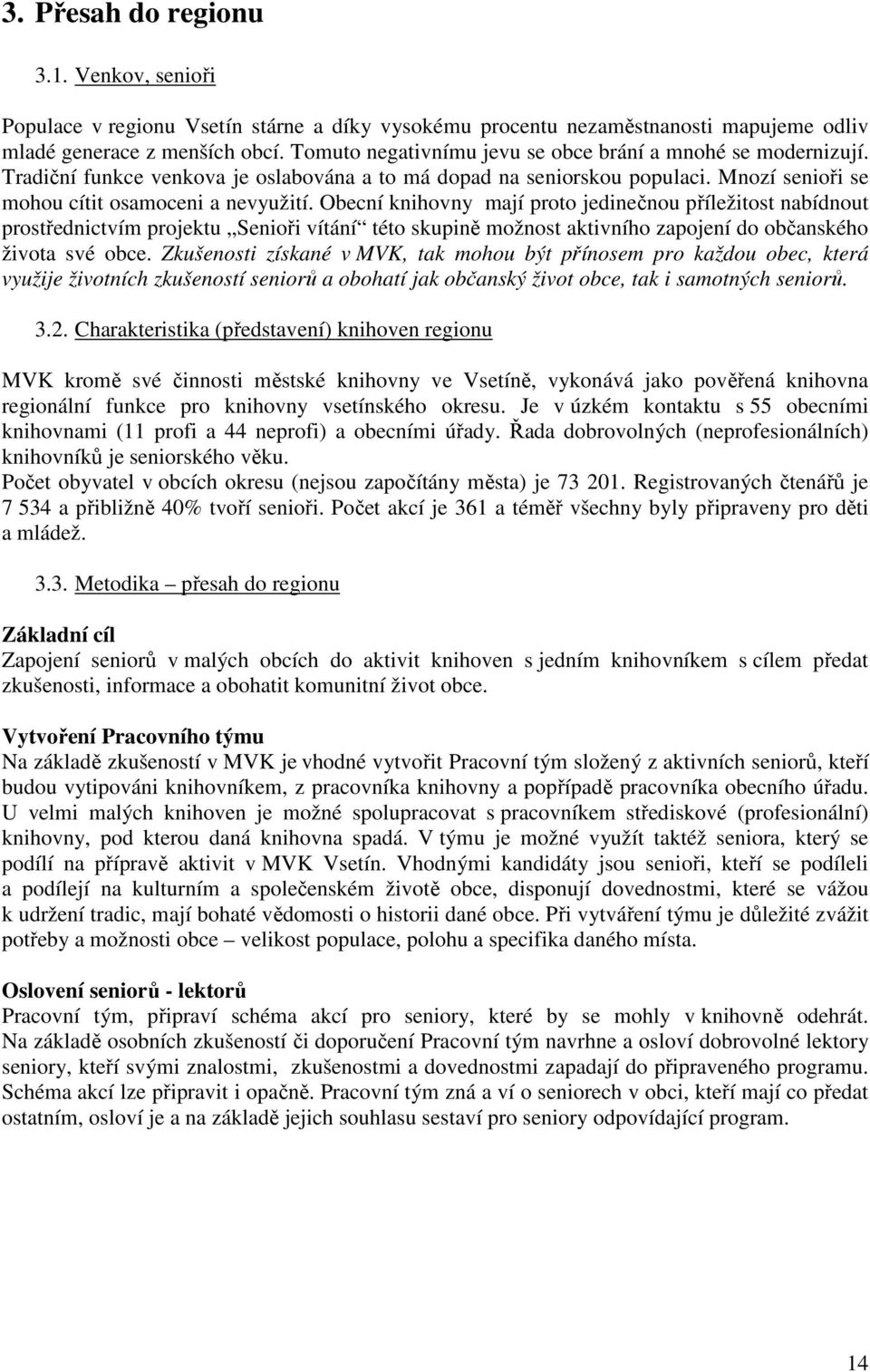 Obecní knihovny mají proto jedinečnou příležitost nabídnout prostřednictvím projektu Senioři vítání této skupině možnost aktivního zapojení do občanského života své obce.