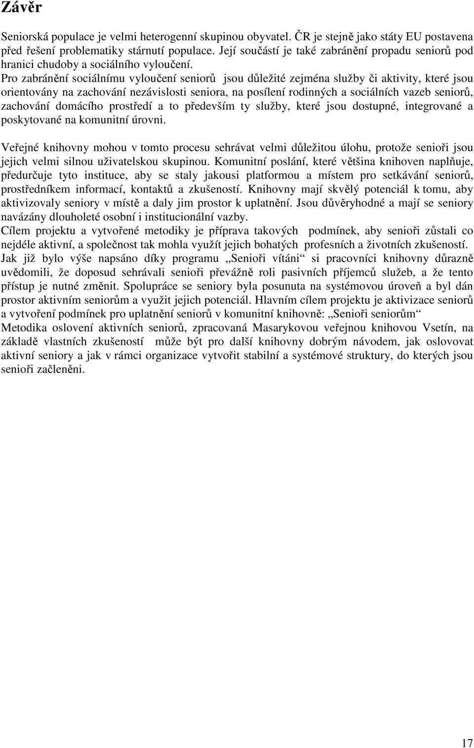 Pro zabránění sociálnímu vyloučení seniorů jsou důležité zejména služby či aktivity, které jsou orientovány na zachování nezávislosti seniora, na posílení rodinných a sociálních vazeb seniorů,