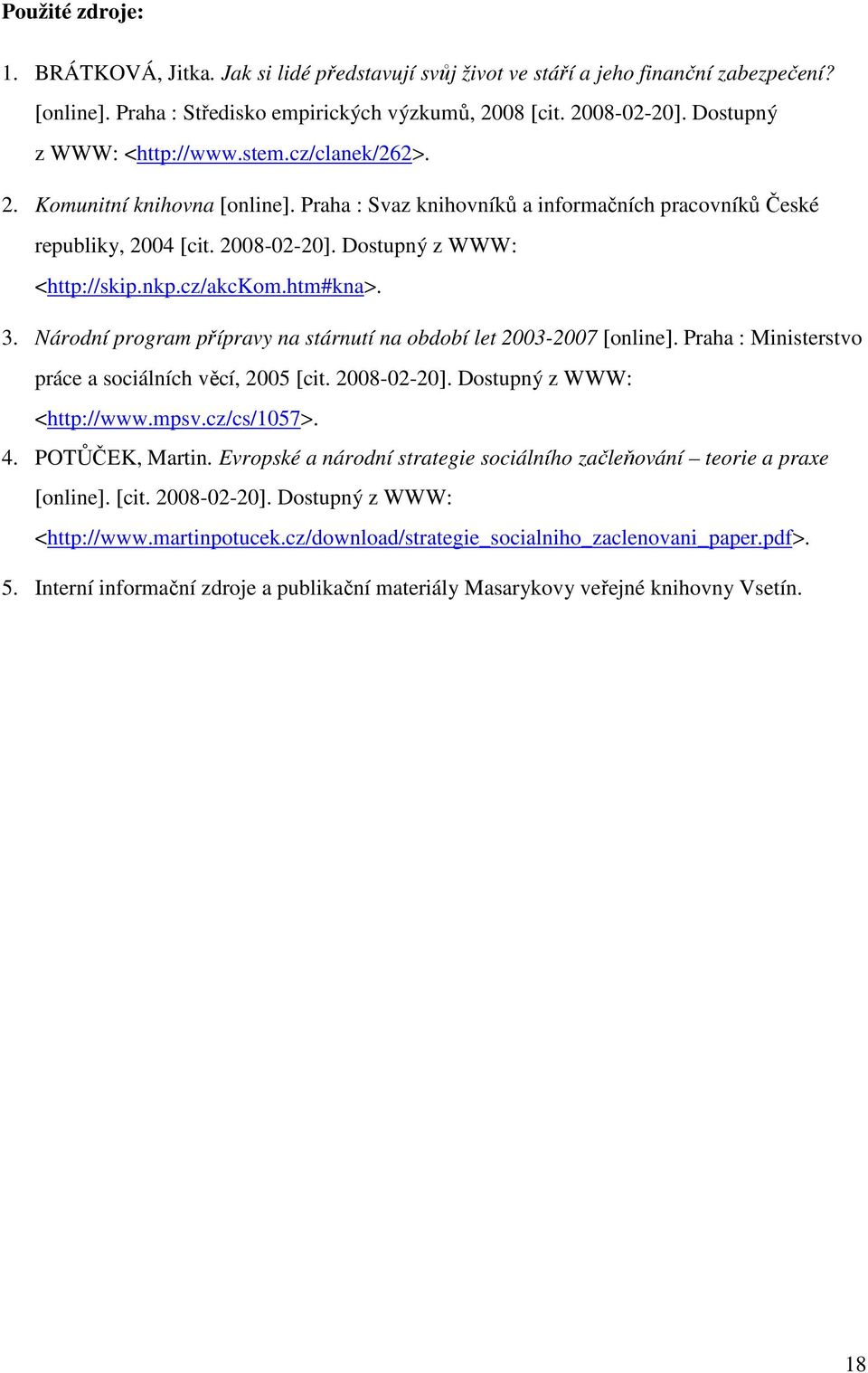 Dostupný z WWW: <http://skip.nkp.cz/akckom.htm#kna>. 3. Národní program přípravy na stárnutí na období let 2003-2007 [online]. Praha : Ministerstvo práce a sociálních věcí, 2005 [cit. 2008-02-20].
