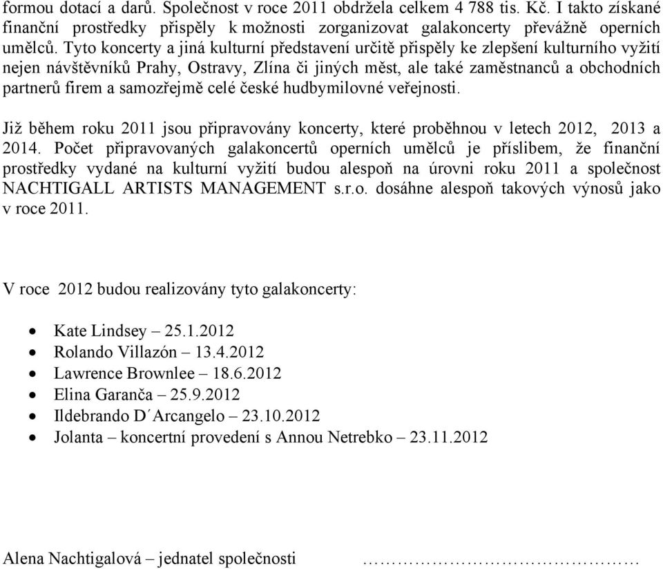 samozřejmě celé české hudbymilovné veřejnosti. Již během roku 2011 jsou připravovány koncerty, které proběhnou v letech 2012, 2013 a 2014.