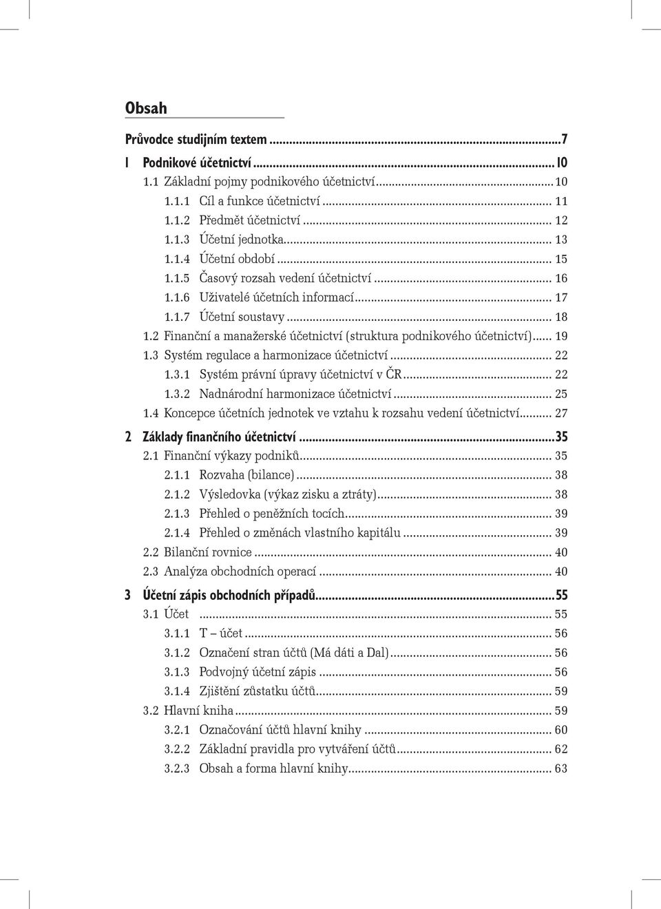 2 Finanční a manažerské účetnictví (struktura podnikového účetnictví)... 19 1.3 Systém regulace a harmonizace účetnictví... 22 1.3.1 Systém právní úpravy účetnictví v ČR... 22 1.3.2 Nadnárodní harmonizace účetnictví.