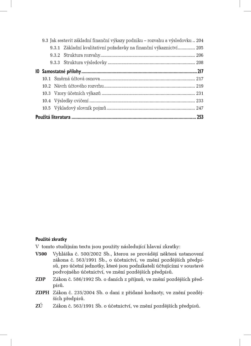 .. 247 Použitá literatura... 253 Použité zkratky V tomto studijním textu jsou použity následující hlavní zkratky: V500 ZDP Vyhláška č. 500/2002 Sb., kterou se provádějí některá ustanovení zákona č.