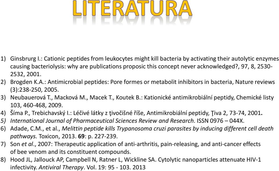 : Kationické antimikrobiální peptidy, Chemické listy 103, 460-468, 2009. 4) Šíma P., Trebichavský I.: Léčivé látky z ţivočišné říše, Antimikrobiální peptidy, Ţiva 2, 73-74, 2001.