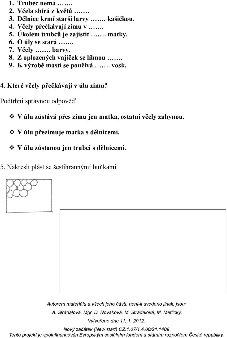 K výrobě mastí se používá. vosk. 4. Které včely přečkávají v úlu zimu? Podtrhni správnou odpověď.