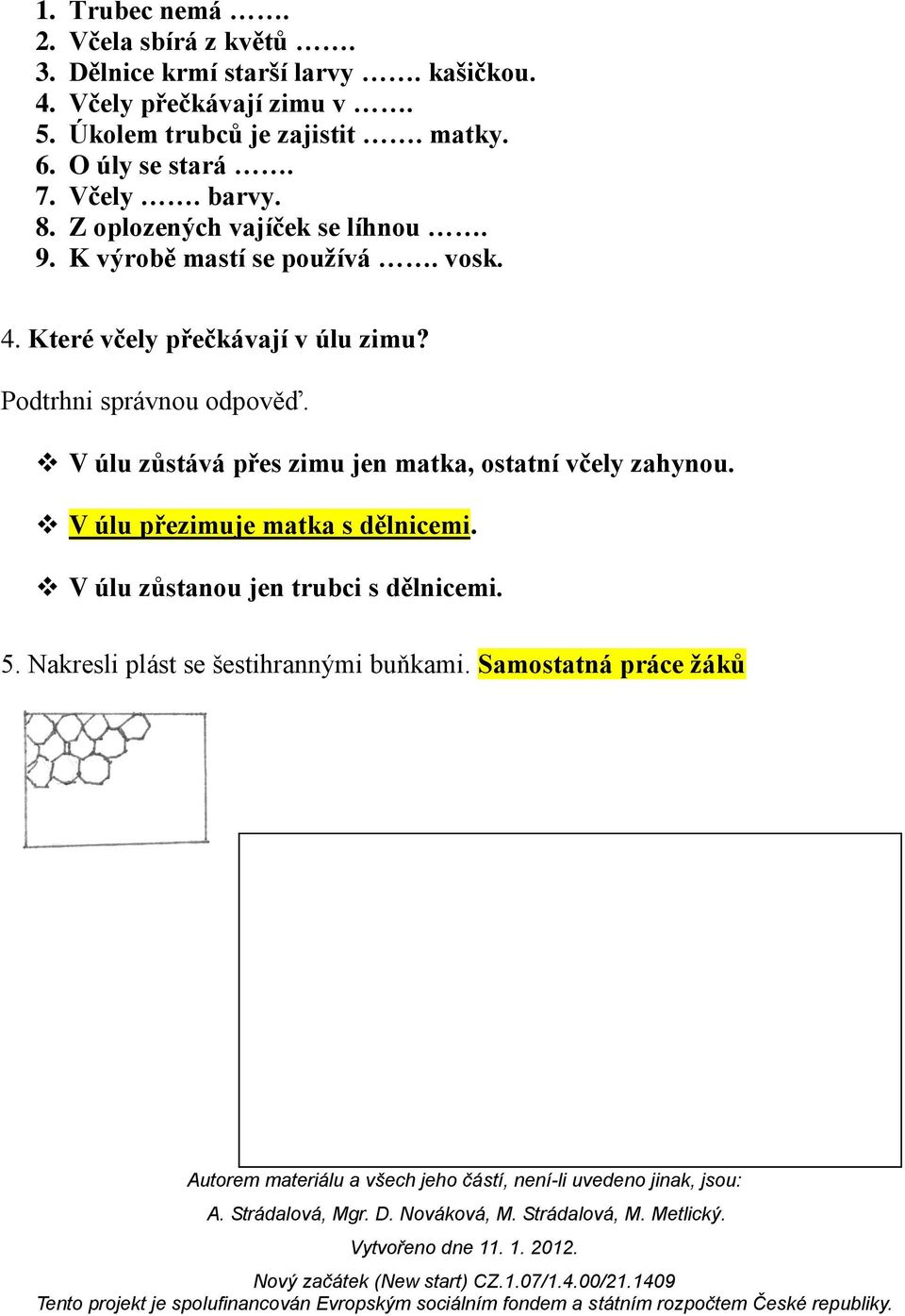 K výrobě mastí se používá. vosk. 4. Které včely přečkávají v úlu zimu? Podtrhni správnou odpověď.