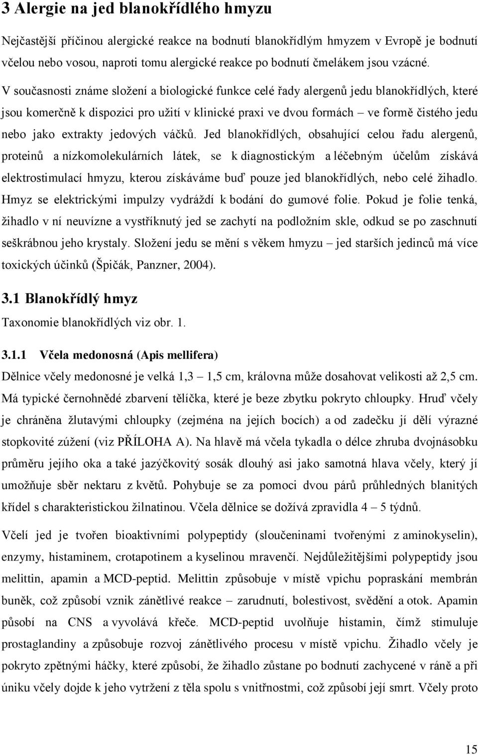 V současnosti známe sloţení a biologické funkce celé řady alergenů jedu blanokřídlých, které jsou komerčně k dispozici pro uţití v klinické praxi ve dvou formách ve formě čistého jedu nebo jako
