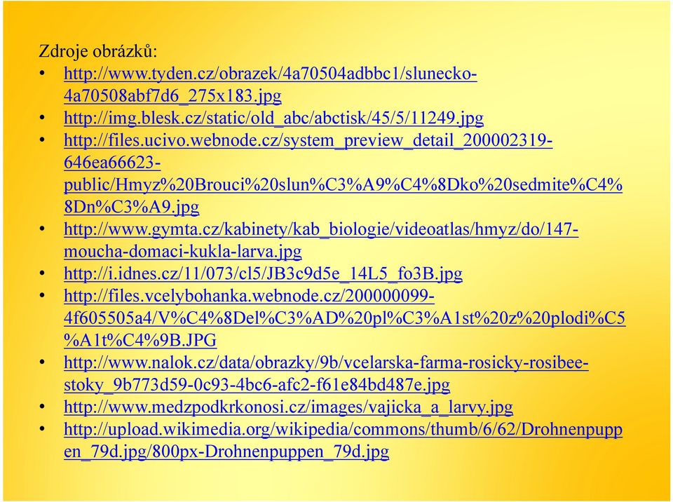 cz/kabinety/kab_biologie/videoatlas/hmyz/do/147moucha-domaci-kukla-larva.jpg http://i.idnes.cz/11/073/cl5/jb3c9d5e_14l5_fo3b.jpg http://files.vcelybohanka.webnode.