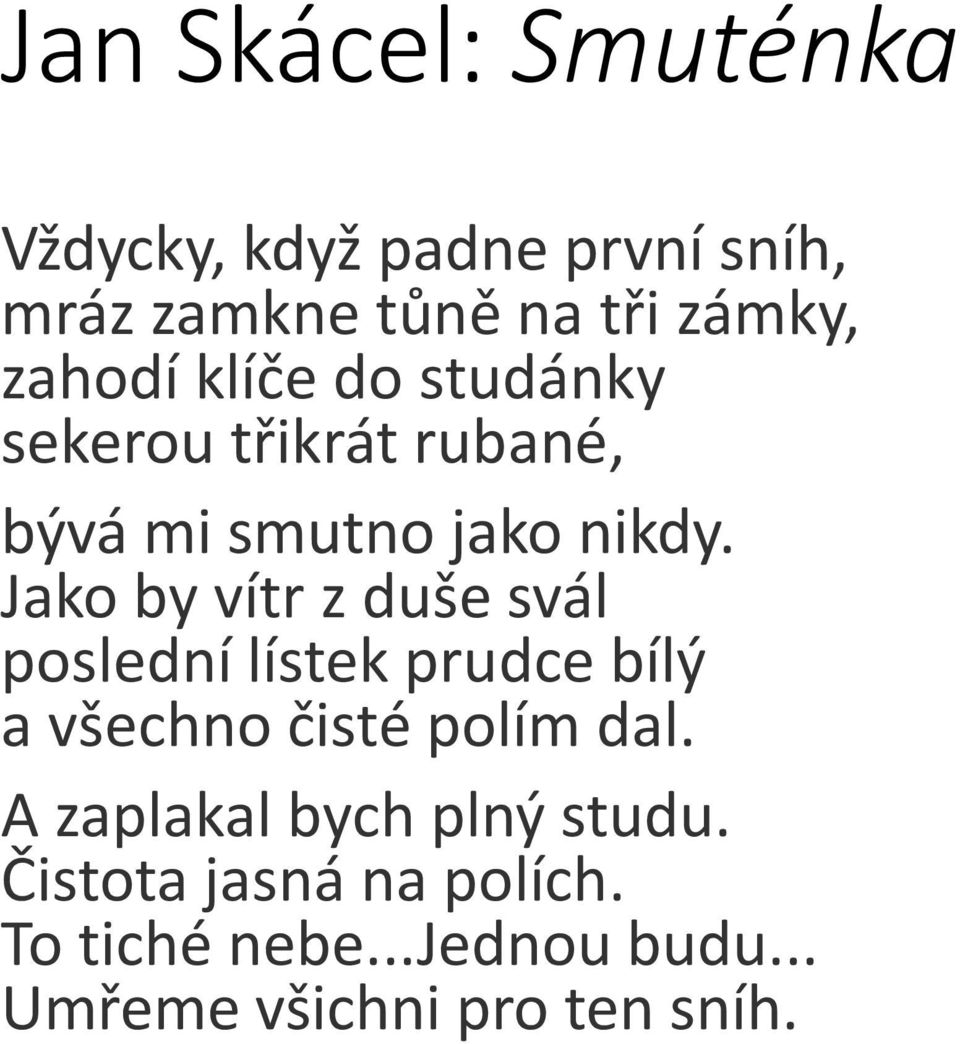 Jako by vítr z duše svál poslední lístek prudce bílý a všechno čisté polím dal.