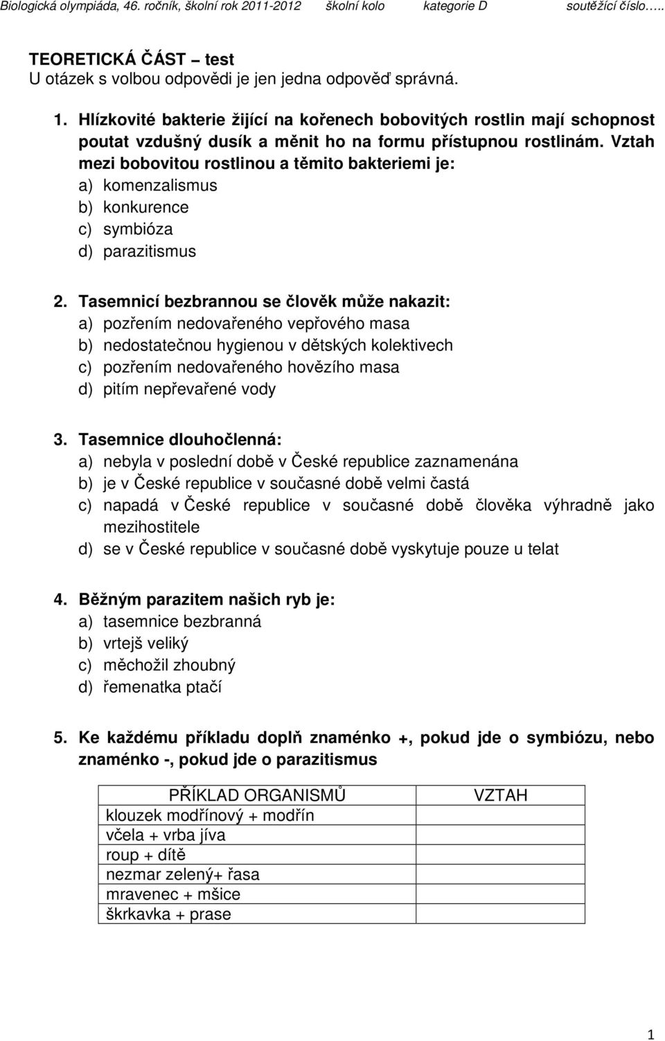 Vztah mezi bobovitou rostlinou a těmito bakteriemi je: a) komenzalismus b) konkurence c) symbióza d) parazitismus 2.