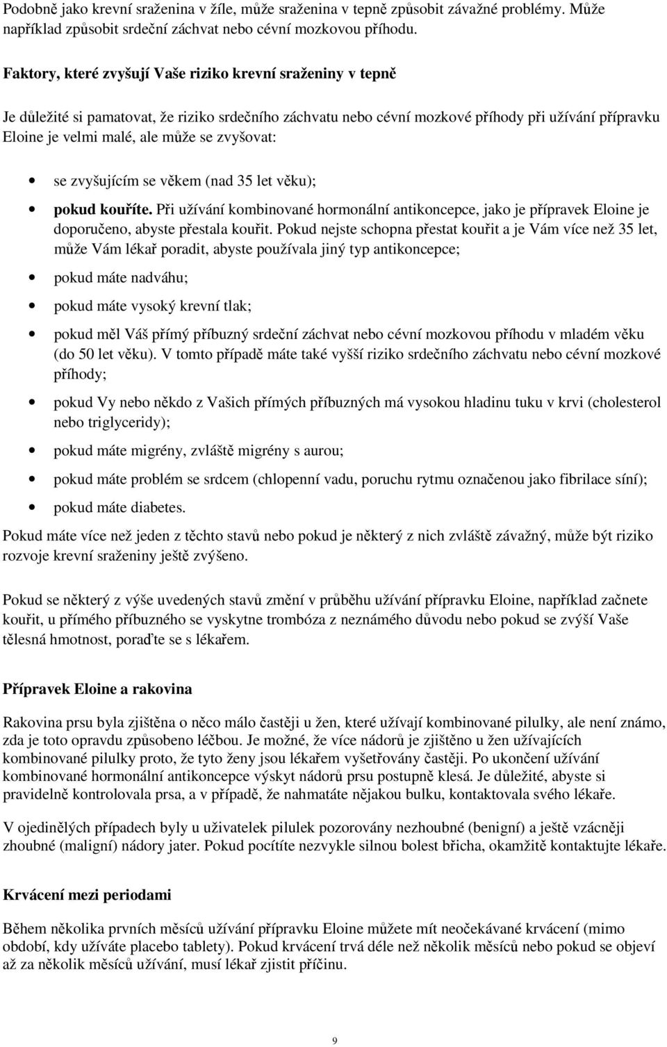 zvyšovat: se zvyšujícím se věkem (nad 35 let věku); pokud kouříte. Při užívání kombinované hormonální antikoncepce, jako je přípravek Eloine je doporučeno, abyste přestala kouřit.