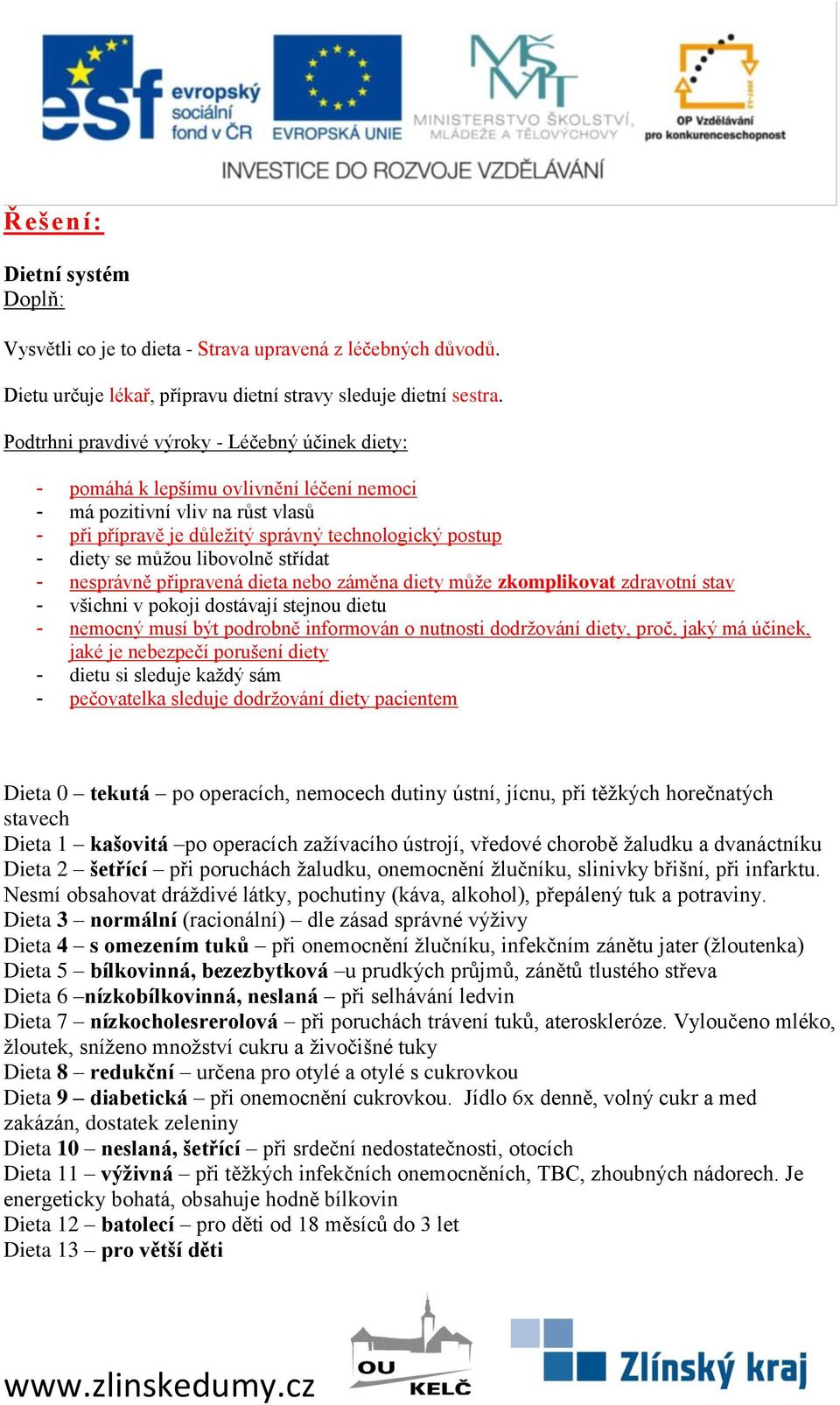 libovolně střídat - nesprávně připravená dieta nebo záměna diety může zkomplikovat zdravotní stav - všichni v pokoji dostávají stejnou dietu - nemocný musí být podrobně informován o nutnosti