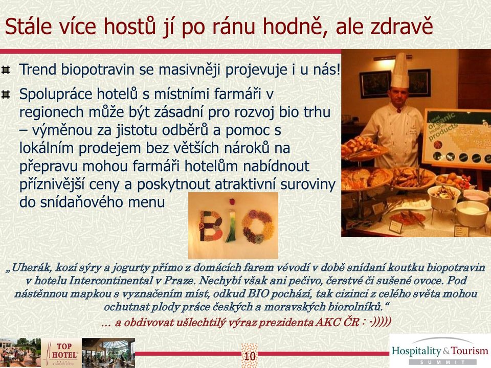 hotelům nabídnout příznivější ceny a poskytnout atraktivní suroviny do snídaňového menu Uherák, kozí sýry a jogurty přímo z domácích farem vévodí v době snídaní koutku biopotravin v