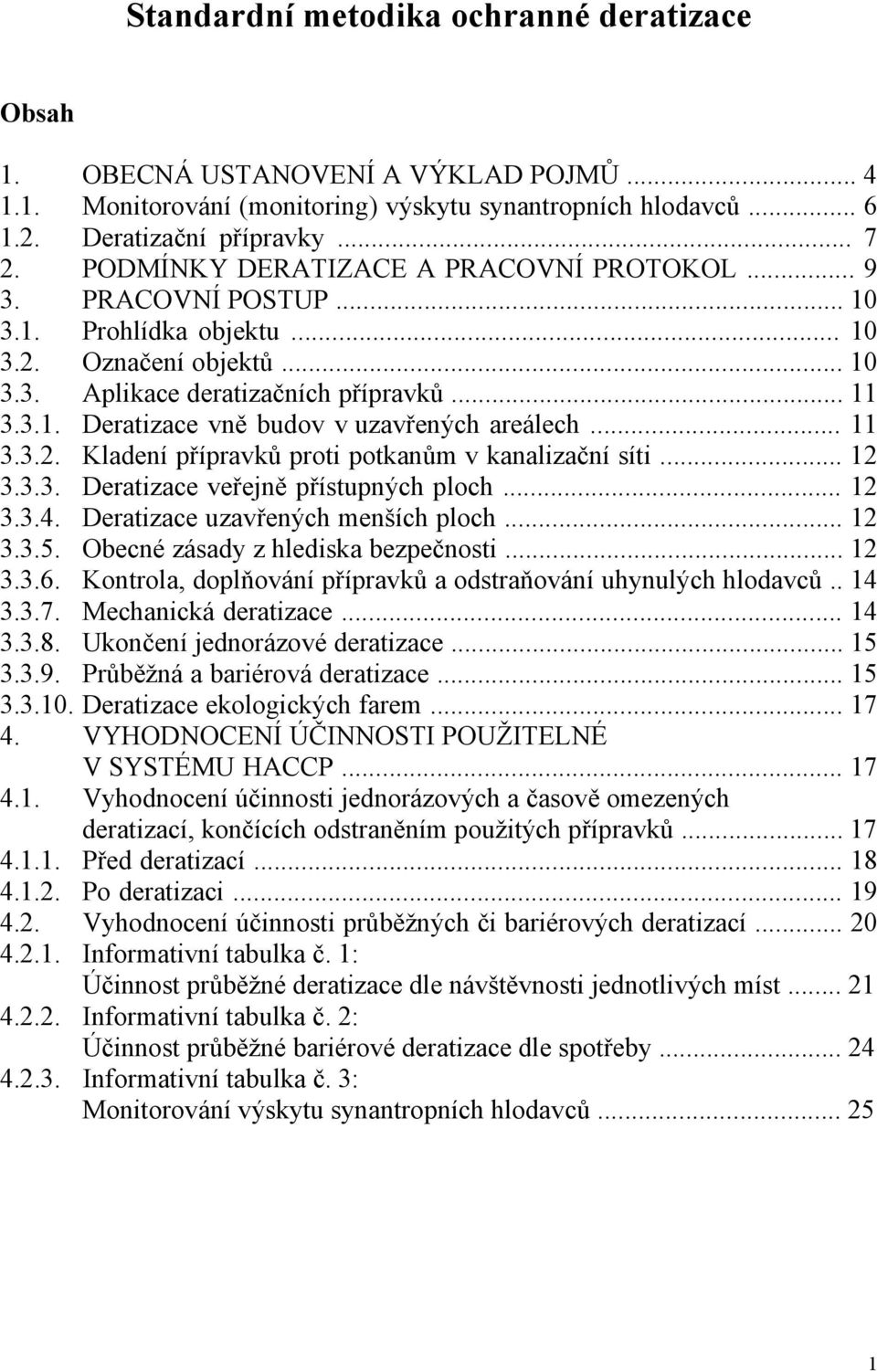 .. 11 3.3.2. Kladení přípravků proti potkanům v kanalizační síti... 12 3.3.3. Deratizace veřejně přístupných ploch... 12 3.3.4. Deratizace uzavřených menších ploch... 12 3.3.5.